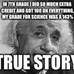 U Math? | IN 7TH GRADE I DID SO MUCH EXTRA CREDIT AND GOT 100 ON EVERYTHING, MY GRADE FOR SCIENCE WAS A 143% TRUE STORY | image tagged in u math | made w/ Imgflip meme maker