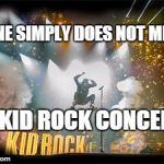 Kid Rock | ONE SIMPLY DOES NOT MISS A KID ROCK CONCERT | image tagged in kid rock | made w/ Imgflip meme maker