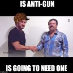 Gangster Sean Penn | IS ANTI-GUN IS GOING TO NEED ONE | image tagged in gangster sean penn,scumbag | made w/ Imgflip meme maker