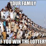 Lottery winner | YOUR FAMILY IF YOU WIN THE LOTTERY | image tagged in indian train,funny memes,family,memes | made w/ Imgflip meme maker