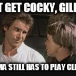 Han Solo Luke | DON'T GET COCKY, GILBEAU! ALABAMA STILL HAS TO PLAY CLEMSON! | image tagged in han solo luke | made w/ Imgflip meme maker