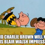 ...and in NFL playoff news.... | ....AND CHARLIE BROWN WILL NOW DO HIS BLAIR WALSH IMPRESSION.... | image tagged in charlielucyfootball | made w/ Imgflip meme maker