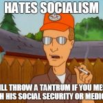 Dropout conservative  | HATES SOCIALISM WILL THROW A TANTRUM IF YOU MESS WITH HIS SOCIAL SECURITY OR MEDICARE | image tagged in dropout conservative,socialism,social security,medicare | made w/ Imgflip meme maker