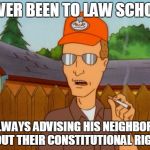 Dropout conservative  | NEVER BEEN TO LAW SCHOOL ALWAYS ADVISING HIS NEIGHBORS ABOUT THEIR CONSTITUTIONAL RIGHTS | image tagged in dropout conservative,constitution,lawyers,law school | made w/ Imgflip meme maker