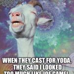 Space Goat | WHEN THEY CAST FOR YODA, THEY SAID I LOOKED TOO MUCH LIKE JOE CAMEL. | image tagged in space goat | made w/ Imgflip meme maker