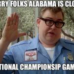 Wally World | SORRY FOLKS ALABAMA IS CLOSED THE NATIONAL CHAMPIONSIP GAME IS ON | image tagged in wally world | made w/ Imgflip meme maker