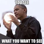 The illusion | YOU SEE WHAT YOU WANT TO SEE | image tagged in obama illusion,memes | made w/ Imgflip meme maker