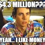 Idiocracy Frito | $4.3 MILLION??? YEAH... I LIKE MONEY | image tagged in idiocracy frito | made w/ Imgflip meme maker