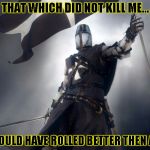 D&D  knight | THAT WHICH DID NOT KILL ME... SHOULD HAVE ROLLED BETTER THEN A 1! | image tagged in dd  knight | made w/ Imgflip meme maker