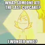 WHAT. SOMEONE ATE THE LAST CUPCAKE? I WONDER WHO? | image tagged in memes | made w/ Imgflip meme maker