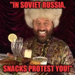 yakov-snacks | "IN SOVIET RUSSIA, SNACKS PROTEST YOU!" | image tagged in yakov-snacks | made w/ Imgflip meme maker