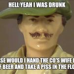 Drinking Problem? I'm an entrepreneur! | HELL YEAH I WAS DRUNK; WHY ELSE WOULD I HAND THE CO'S WIFE MY CAV HAT FULL OF BEER AND TAKE A PISS IN THE FLOOR DRAIN? | image tagged in jungle recon,nsfw | made w/ Imgflip meme maker