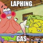 Sponge bob laughing | LAPHING; GAS | image tagged in sponge bob laughing | made w/ Imgflip meme maker