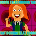 Mirror talk | MIRROR TALK! MIRROR TALK! !KLAT RORRIM !KLAT RORRIM | image tagged in aj the hyper teen tomboy | made w/ Imgflip meme maker