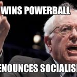 Bernie Sanders | WINS POWERBALL; RENOUNCES SOCIALISM | image tagged in bernie sanders | made w/ Imgflip meme maker