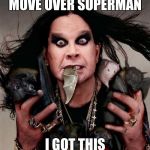 ozzy | MOVE OVER SUPERMAN; I GOT THIS | image tagged in ozzy | made w/ Imgflip meme maker