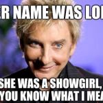 BManilow approves  | HER NAME WAS LOLA; SHE WAS A SHOWGIRL, IF YOU KNOW WHAT I MEAN | image tagged in bmanilow approves | made w/ Imgflip meme maker