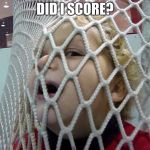 Hockey 1 | DID I SCORE? | image tagged in hockey 1 | made w/ Imgflip meme maker