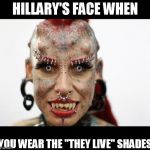 Piper starts puking uncontrollably...Hillary's like "what's wrong?" | HILLARY'S FACE WHEN; YOU WEAR THE "THEY LIVE" SHADES | image tagged in overly attached demon,hillary clinton,they live | made w/ Imgflip meme maker