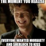 Sherlock | THE MOMENT YOU REALISE; EVERYONE WANTED MORIARTY AND SHERLOCK TO KISS | image tagged in sherlock | made w/ Imgflip meme maker
