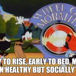Wheel of Morality Turn | EARLY TO RISE, EARLY TO BED, MAKES A MAN HEALTHY BUT SOCIALLY DEAD. | image tagged in wheel of morality turn | made w/ Imgflip meme maker