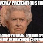 royal disapproval | AVOID OVERLY PRETENTIOUS JOB TITLES; SUCH AS; LORD OF THE REALM, DEFENDER OF THE FAITH, EMPEROR OF INDIA OR DIRECTOR OF CORPORATE PLANNING. | image tagged in royal disapproval | made w/ Imgflip meme maker