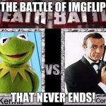These kermit vs connery memes are never ending! | THE BATTLE OF IMGFLIP; THAT NEVER ENDS! | image tagged in kermit vs connery death battle,memes,kermit vs connery | made w/ Imgflip meme maker