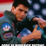 top gun | ODDS OF WINNING THE POWERBALL 1 IN 292 MILLION; ODDS OF MAVERICK BUZZING THE CONTROL TOWER 1 IN 2 | image tagged in top gun | made w/ Imgflip meme maker
