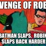 Robin Slapping Batman | REVENGE OF ROBIN; BATMAN SLAPS.  ROBIN SLAPS BACK HARDER | image tagged in robin slapping batman | made w/ Imgflip meme maker