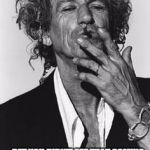 Keith Richards Will Never Die | I AM OUTLIVING ALL THE ROCKERS; BET YOU DIDN'T SEE THAT COMING | image tagged in keith richards | made w/ Imgflip meme maker