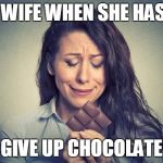 But she still eats a little bit! | MY WIFE WHEN SHE HAS TO; GIVE UP CHOCOLATE | image tagged in brunette crying over chocolate bar,wife,chocolate,diet,crying,brunette | made w/ Imgflip meme maker
