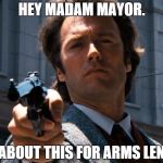 For The Mayor of Cologne. | HEY MADAM MAYOR. HOW ABOUT THIS FOR ARMS LENGTH? | image tagged in dirty harry | made w/ Imgflip meme maker