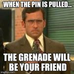 brick grenade  | WHEN THE PIN IS PULLED... THE GRENADE WILL BE YOUR FRIEND | image tagged in brick grenade | made w/ Imgflip meme maker