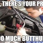 mechanic | AH YES, THERE'S YOUR PROBLEM; TOO MUCH BUTTHURT | image tagged in mechanic,butthurt | made w/ Imgflip meme maker