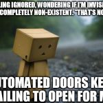 Time and Again | FEELING IGNORED, WONDERING IF I'M INVISIBLE OR EVEN COMPLETELY NON-EXISTENT. "THAT'S NONSENSE"; AUTOMATED DOORS KEEP FAILING TO OPEN FOR ME | image tagged in lonely box man,memes,sad,ghost,illusion | made w/ Imgflip meme maker