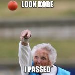 KOBE | LOOK KOBE; I PASSED | image tagged in kobe | made w/ Imgflip meme maker