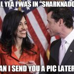 Weiners | HELL YEA I WAS IN "SHARKNADO 3"; CAN I SEND YOU A PIC LATER? | image tagged in weiners | made w/ Imgflip meme maker