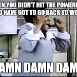 Florida Evans Damn | WHEN YOU DIDN'T HIT THE POWERBALL AND HAVE GOT TO GO BACK TO WORK; DAMN DAMN DAMN | image tagged in florida evans damn | made w/ Imgflip meme maker