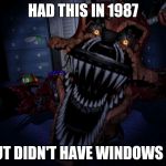 Nightmare Foxy | HAD THIS IN 1987; BUT DIDN'T HAVE WINDOWS 10 | image tagged in nightmare foxy | made w/ Imgflip meme maker