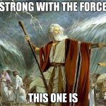 He's got a beard, he wears a robe, he has a staff, he protects the weak, he's wise... | STRONG WITH THE FORCE; THIS ONE IS | image tagged in moses,the force,jedi,meme | made w/ Imgflip meme maker