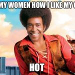 the ladies man | I LIKE MY WOMEN HOW I LIKE MY COFFEE HOT | image tagged in the ladies man | made w/ Imgflip meme maker