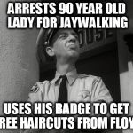 Scumbag Barney | ARRESTS 90 YEAR OLD LADY FOR JAYWALKING; USES HIS BADGE TO GET FREE HAIRCUTS FROM FLOYD | image tagged in scumbag barney,memes,funny | made w/ Imgflip meme maker