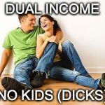 Happy Couple | DUAL INCOME; NO KIDS (DICKS) | image tagged in happy couple | made w/ Imgflip meme maker