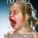 Powerball results are in | I'M STILL; NOT RICH!! | image tagged in internet tantrum | made w/ Imgflip meme maker