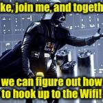 Darth No Wifi Vader | Luke, join me, and together we can figure out how to hook up to the Wifi! | image tagged in darth vader,memes,funny memes | made w/ Imgflip meme maker