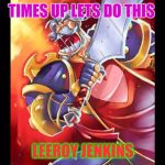 Leeroy Jenkins | TIMES UP LETS DO THIS; LEEROY JENKINS | image tagged in leeroy jenkins | made w/ Imgflip meme maker