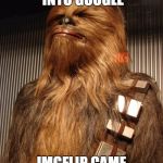 Imma so proud!!! | TYPED IN "MEME" INTO GOOGLE; IMGFLIP CAME UP FIRST | image tagged in proud chewie,imgflip,popular | made w/ Imgflip meme maker