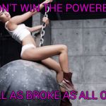 You have to sing it | I DIDN'T WIN THE POWERBALL; I'M STILL AS BROKE AS ALL OF Y'ALL | image tagged in miley wrecking ball | made w/ Imgflip meme maker