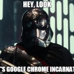 'Cause her armor's chrome... my friend's idea. | HEY, LOOK; IT'S GOOGLE CHROME INCARNATE | image tagged in force awakens captain phasma,star wars the force awakens,star wars,bad joke,google chrome | made w/ Imgflip meme maker