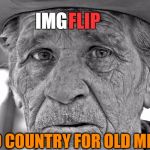 Imgflip Users: Me vs. Everyone else  | FLIP; IMG; NO COUNTRY FOR OLD MEN | image tagged in old cowboy,imgflip,country,cowboy,old man,movie | made w/ Imgflip meme maker